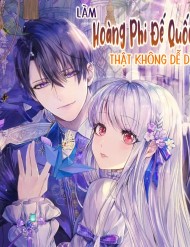 Làm Hoàng Phi Đế Quốc Thật Không Dễ Dàng đọc online