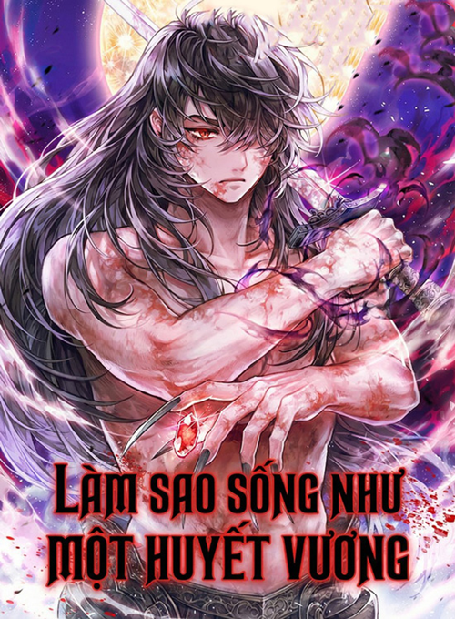 Làm Sao Sống Như Một Huyết Vương
